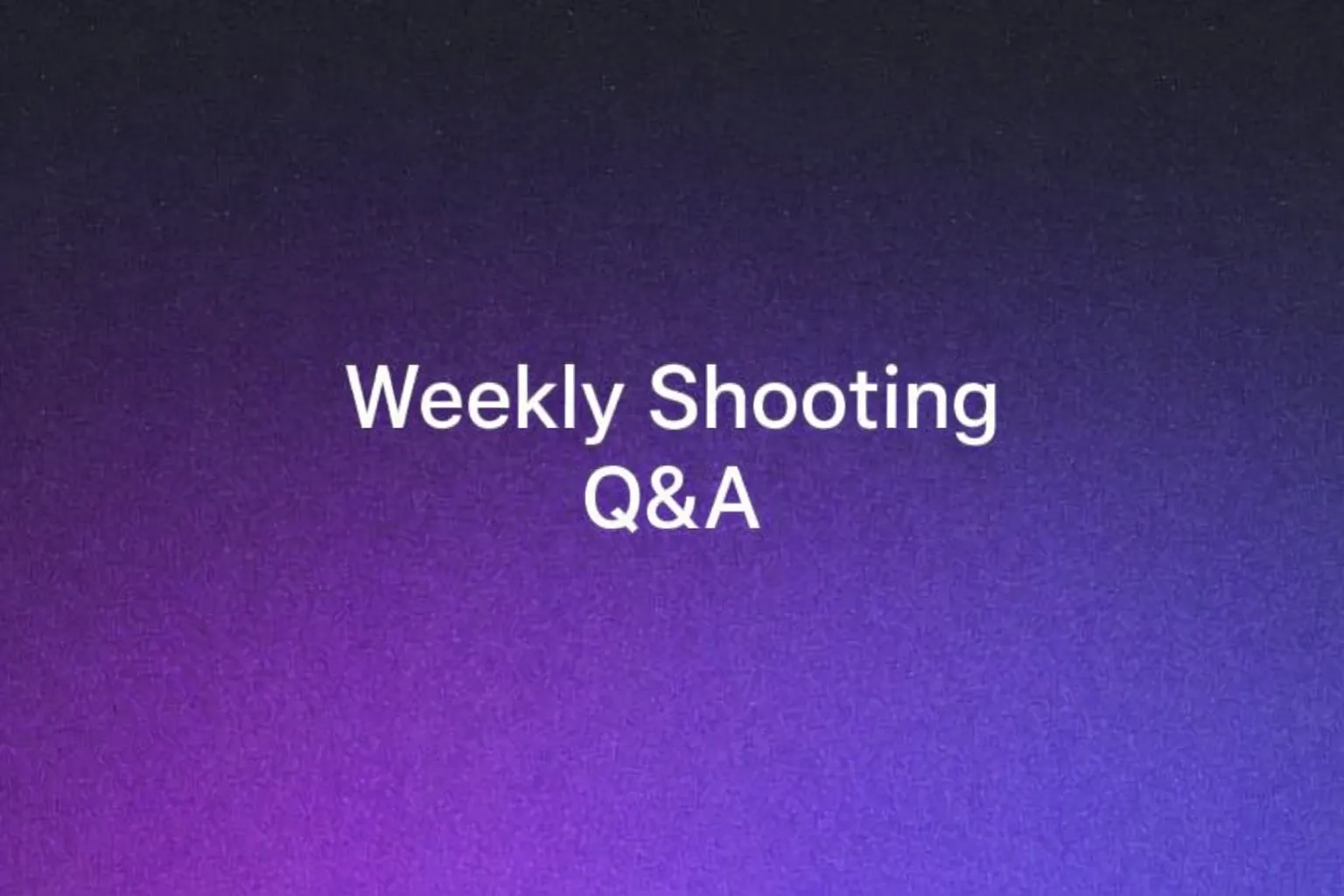 Weekly Shooting Q&A